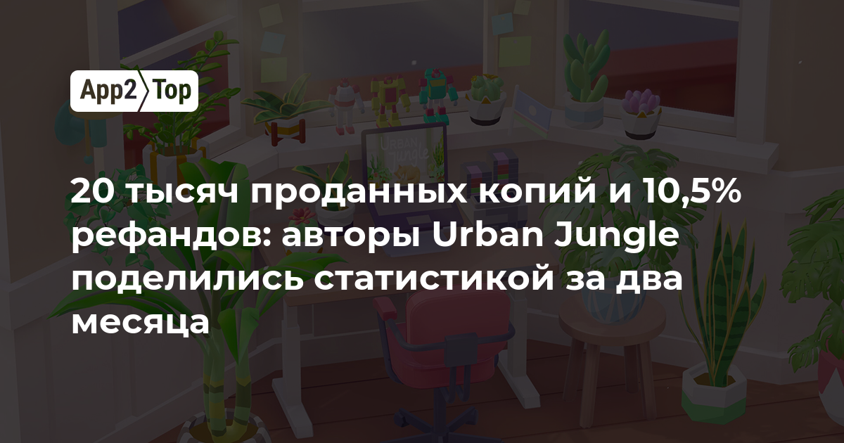 20 тысяч проданных копий и 10,5% рефандов: авторы Urban Jungle поделились статистикой за два месяца