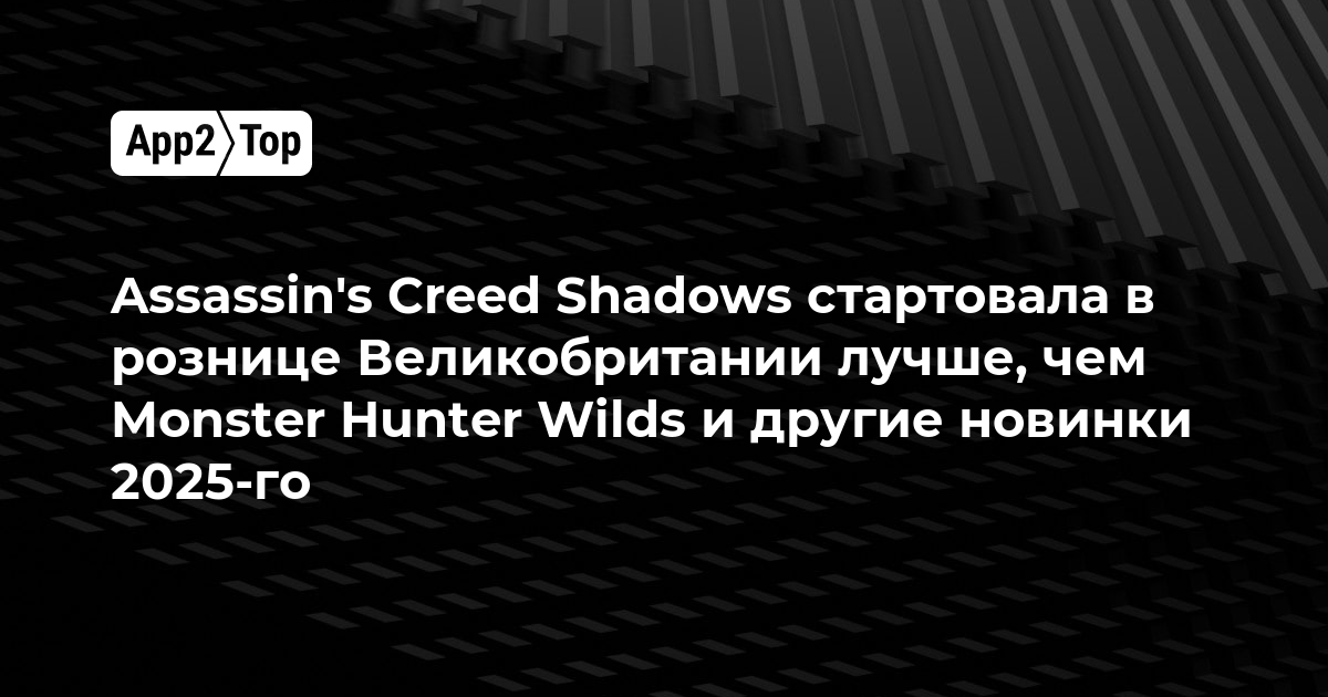 Assassin’s Creed Shadows стартовала в рознице Великобритании лучше, чем Monster Hunter Wilds и другие новинки 2025-го