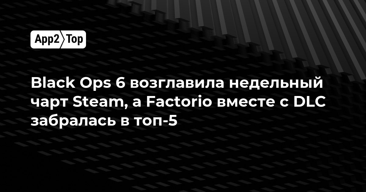 Black Ops 6 возглавила недельный чарт Steam, а Factorio вместе с DLC забралась в топ-5