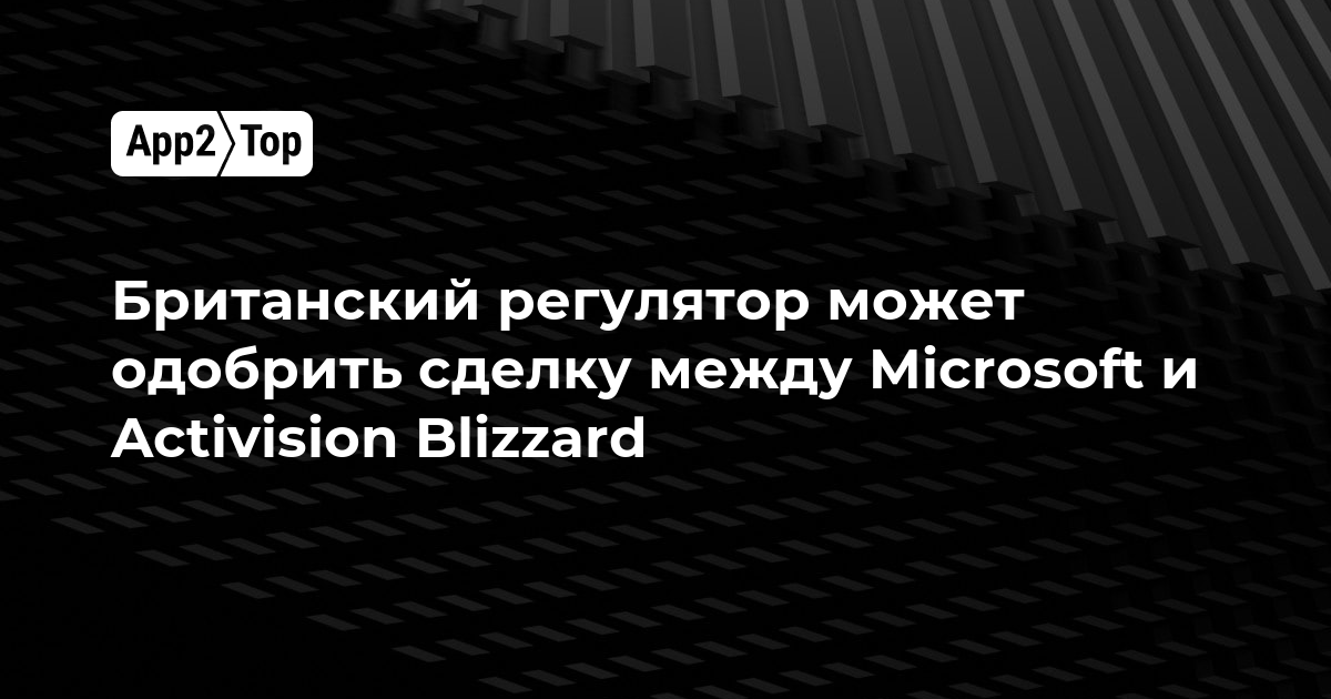 Британский регулятор может одобрить сделку между Microsoft и Activision Blizzard
