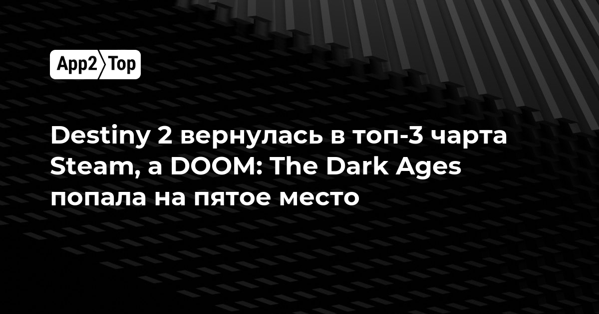 Destiny 2 вернулась в топ-3 чарта Steam, а DOOM: The Dark Ages попала на пятое место