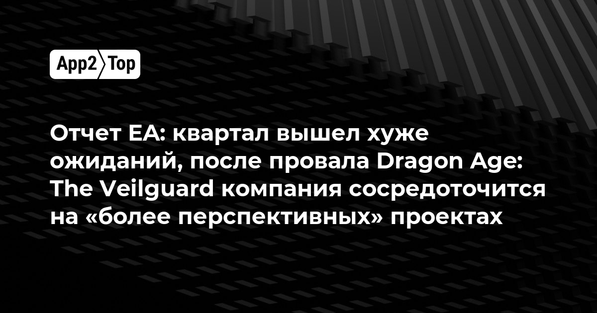 Отчет EA: квартал вышел хуже ожиданий, после провала Dragon Age: The Veilguard компания сосредоточится на «более перспективных» проектах