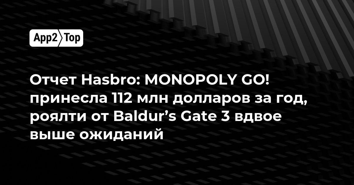 Отчет Hasbro: MONOPOLY GO! принесла 112 млн долларов за год, роялти от Baldur’s Gate 3 вдвое выше ожиданий