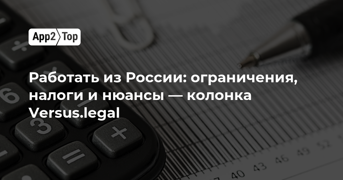 Работать из России: ограничения, налоги и нюансы — колонка Versus.legal
