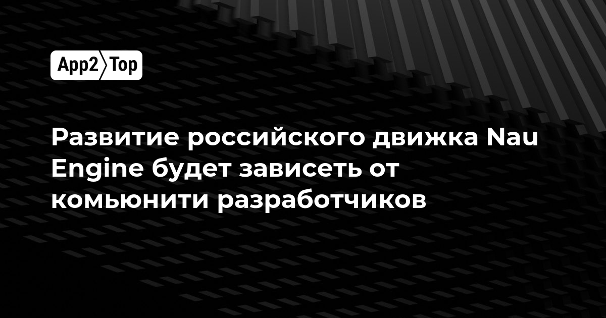 Развитие российского движка Nau Engine будет зависеть от комьюнити разработчиков