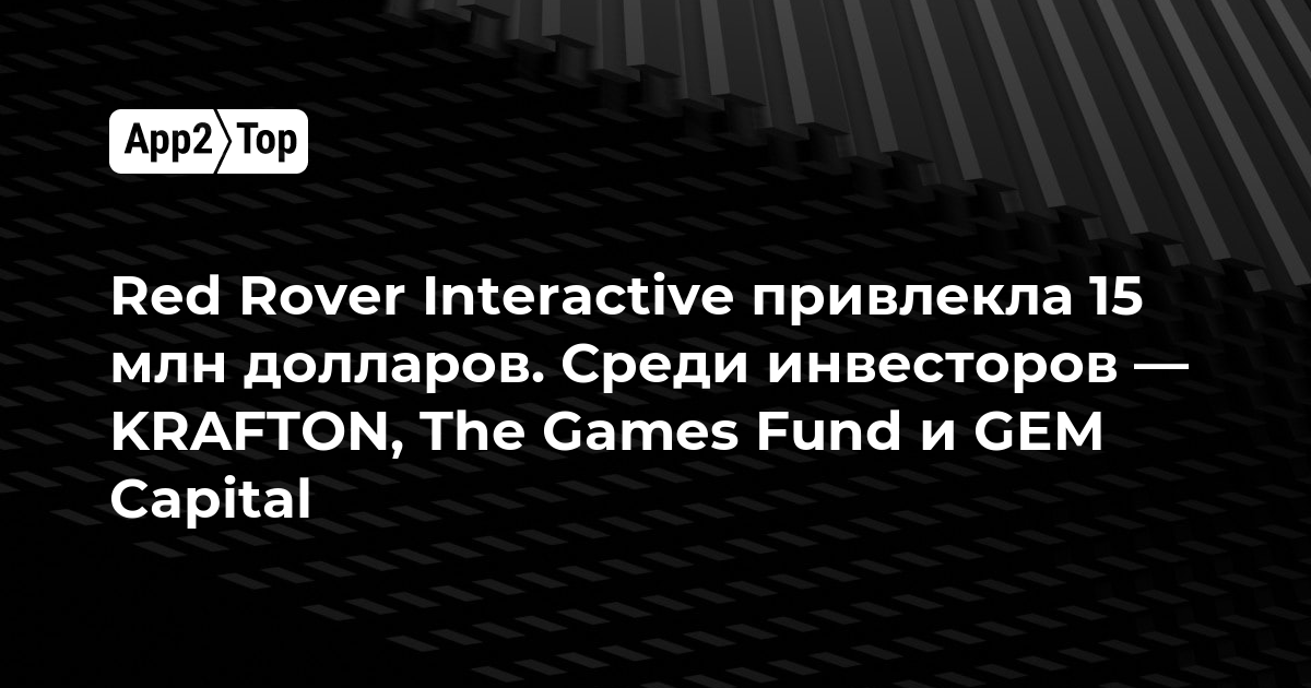 Red Rover Interactive привлекла 15 млн долларов. Среди инвесторов — KRAFTON, The Games Fund и GEM Capital