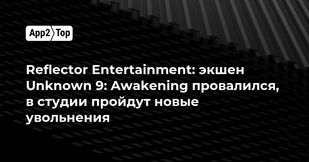 Reflector Entertainment: экшен Unknown 9: Awakening провалился, в студии пройдут новые увольнения