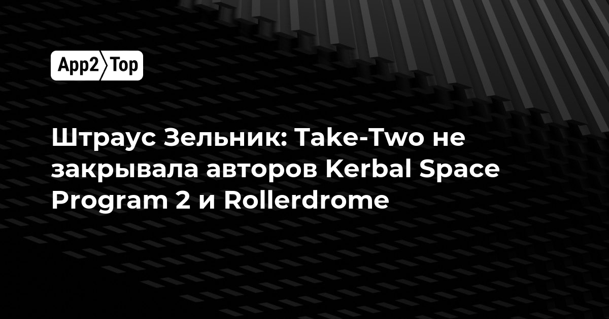 Штраус Зельник: Take-Two не закрывала авторов Kerbal Space Program 2 и Rollerdrome