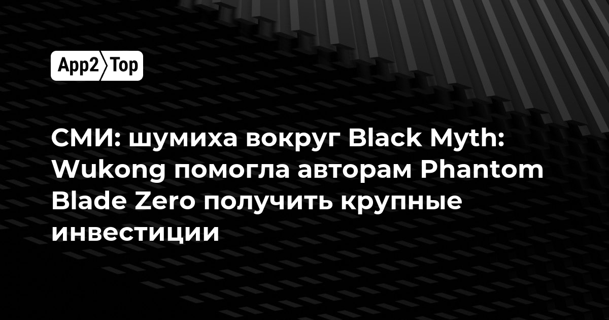 СМИ: шумиха вокруг Black Myth: Wukong помогла авторам Phantom Blade Zero получить крупные инвестиции