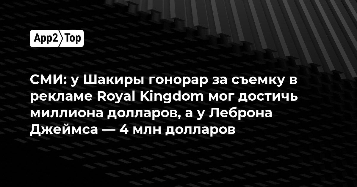 СМИ: у Шакиры гонорар за съемку в рекламе Royal Kingdom мог достичь миллиона долларов, а у Леброна Джеймса — 4 млн долларов