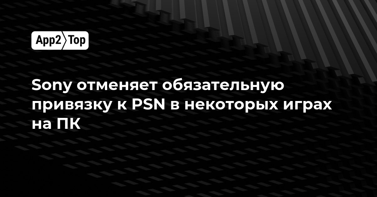 Sony отменяет обязательную привязку к PSN в некоторых играх на ПК