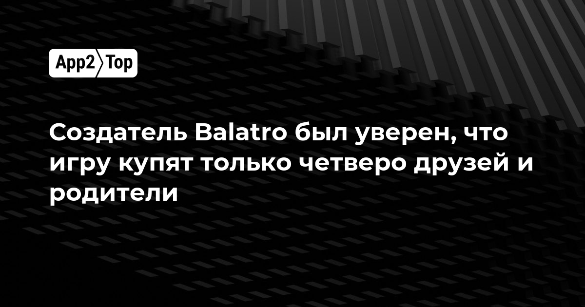 Создатель Balatro был уверен, что игру купят только четверо друзей и родители