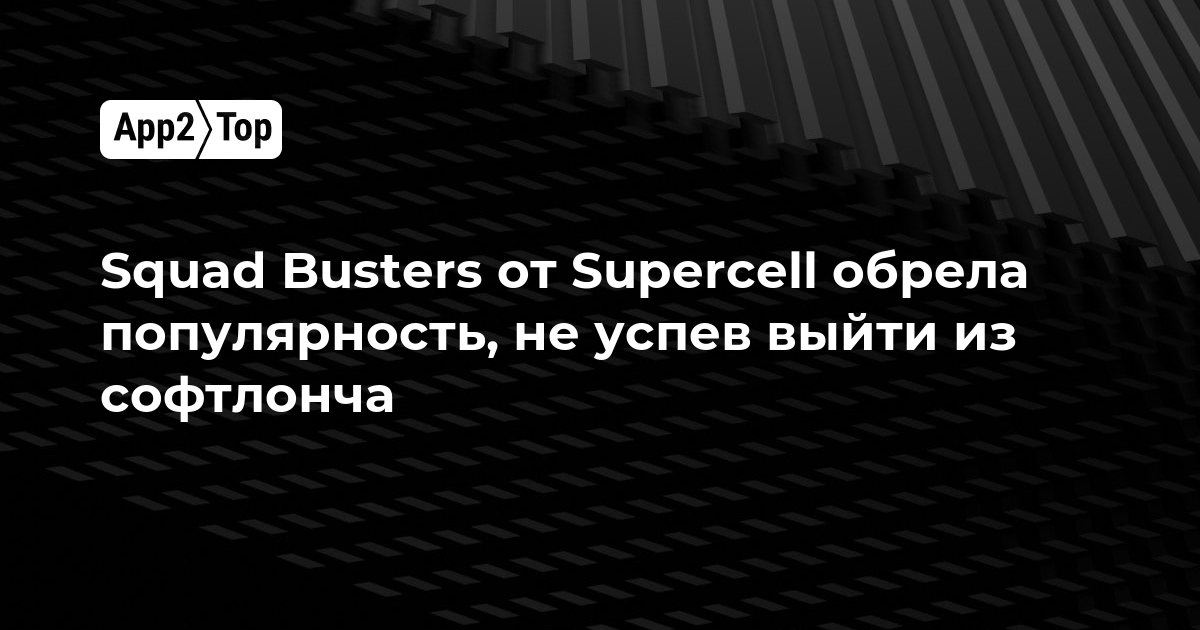 Squad Busters от Supercell обрела популярность, не успев выйти из софтлонча