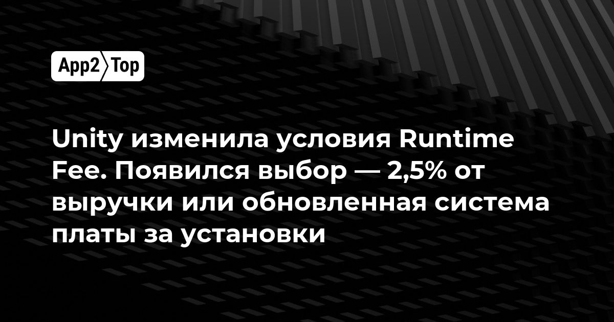 Unity изменила условия Runtime Fee. Появился выбор — 2,5% от выручки или обновленная система платы за установки
