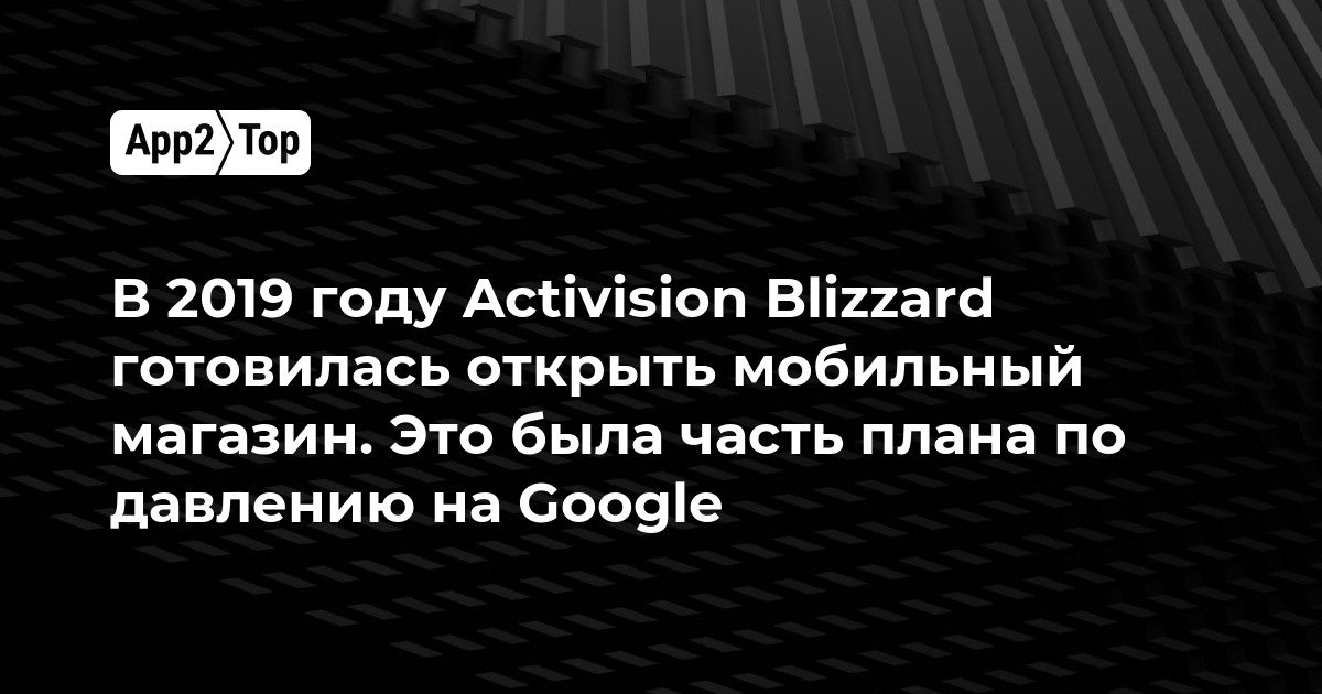 В 2019 году Activision Blizzard готовилась открыть мобильный магазин. Это была часть плана по давлению на Google